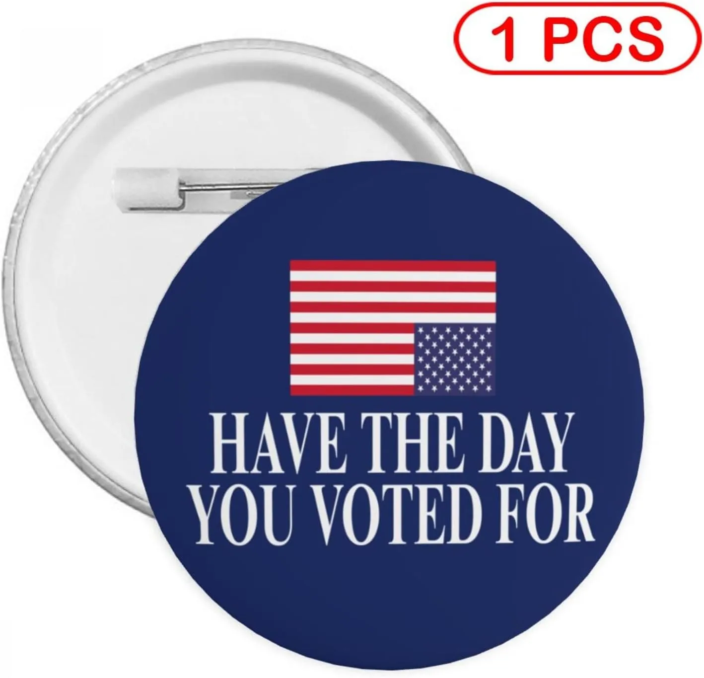 Have The Day You Voted For brooches Pin Buttons Badges 1 Pcs