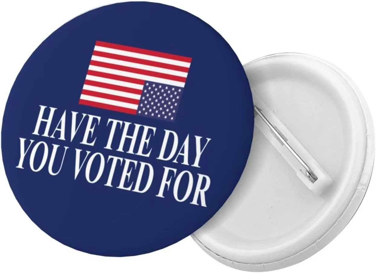 Have The Day You Voted For brooches Pin Buttons Badges 1 Pcs