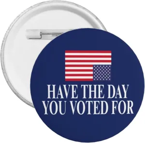 Have The Day You Voted For brooches Pin Buttons Badges 1 Pcs