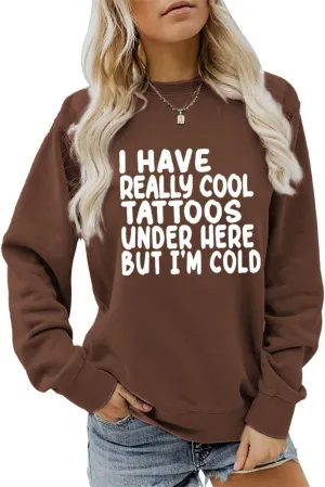 I Have Really Cool Tattoos Under Here But I'm Cold Sweatshirt Crewneck Pullover for Women Long Sleeve Shirt